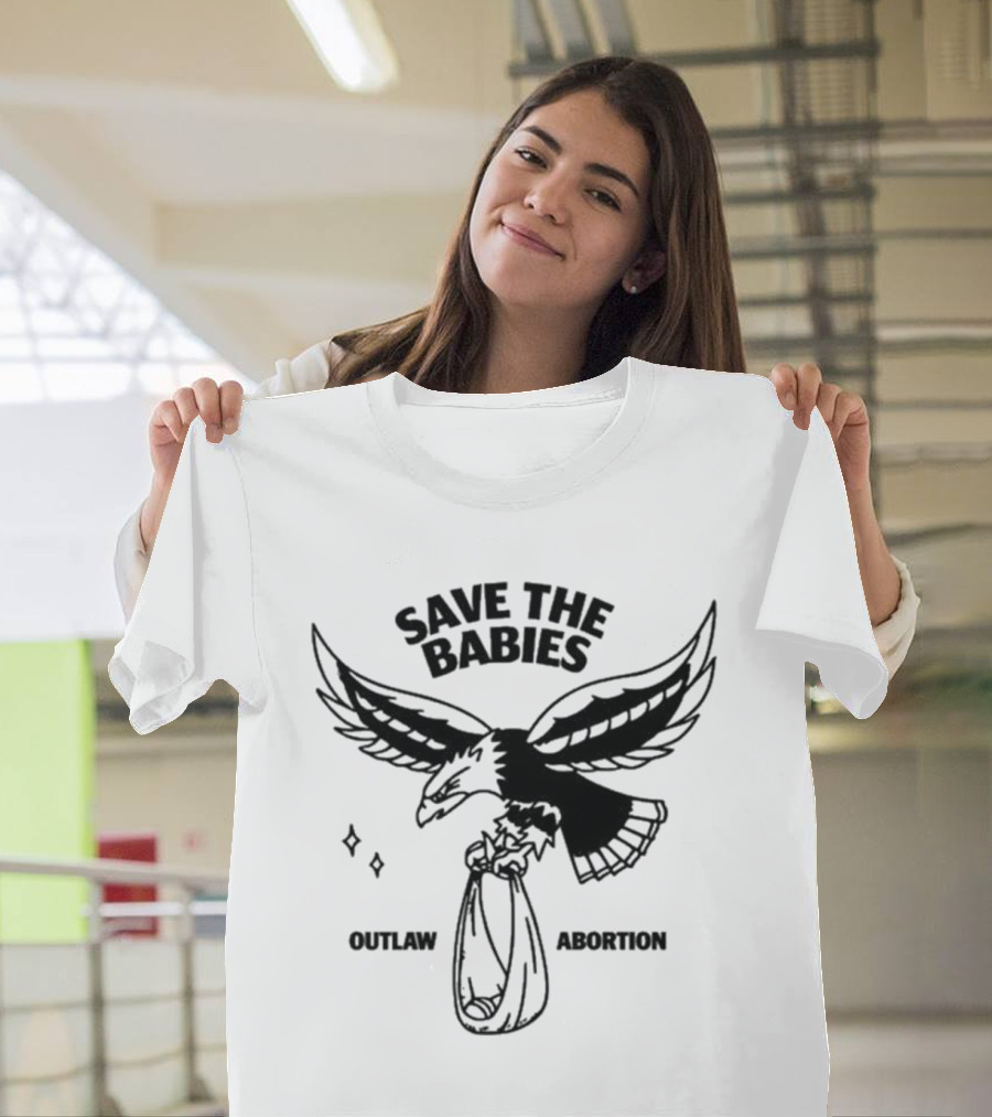 Save The Babies Outlaw Abortion Eagle T-Shirt