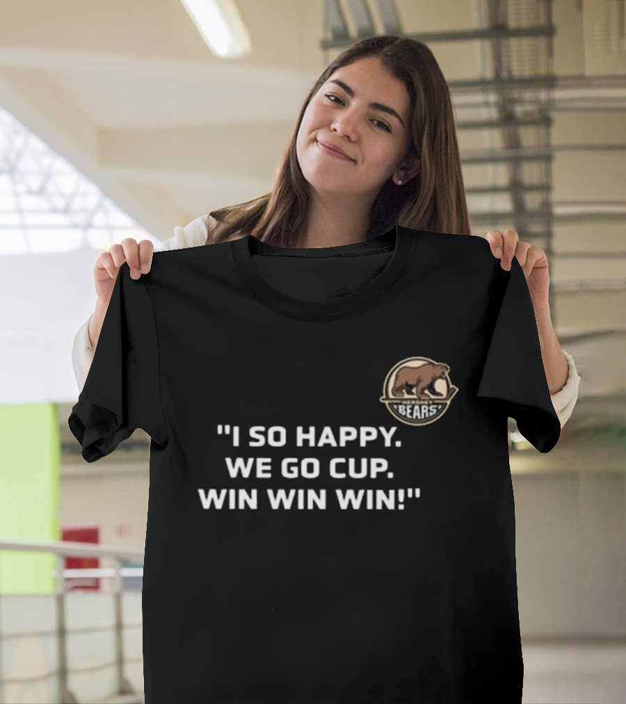 I So Happy Bears We Go Cup Win Win Win T-Shirt