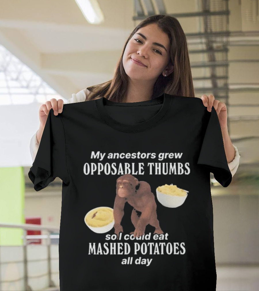 My Ancestors Grew Opposable Thumbs So I Could Eat Mashed Potatoes All Day Monkey Bowls T-Shirt