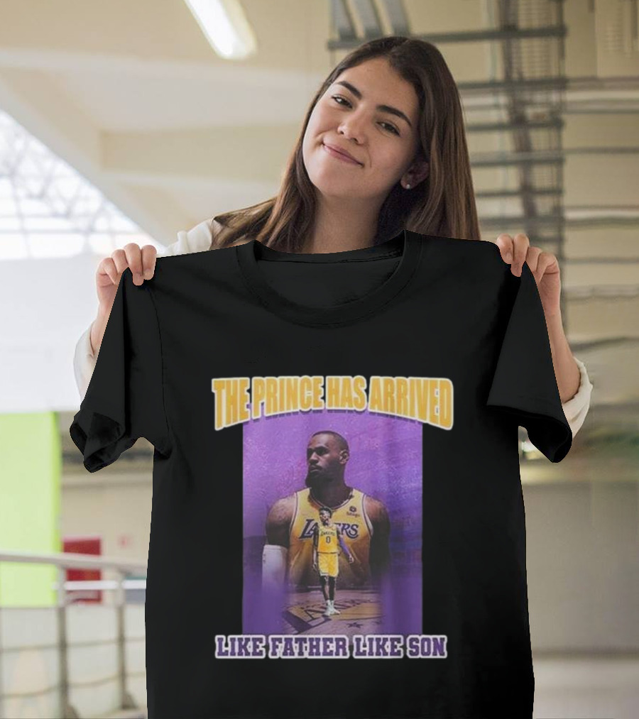 The Prince Has Arrived Like Father Like Son Lebron James Bronny James T-Shirt
