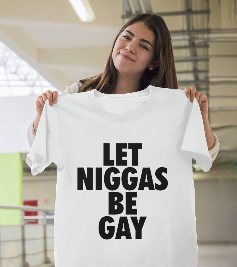 Let Niggas Be Gay T-Shirt