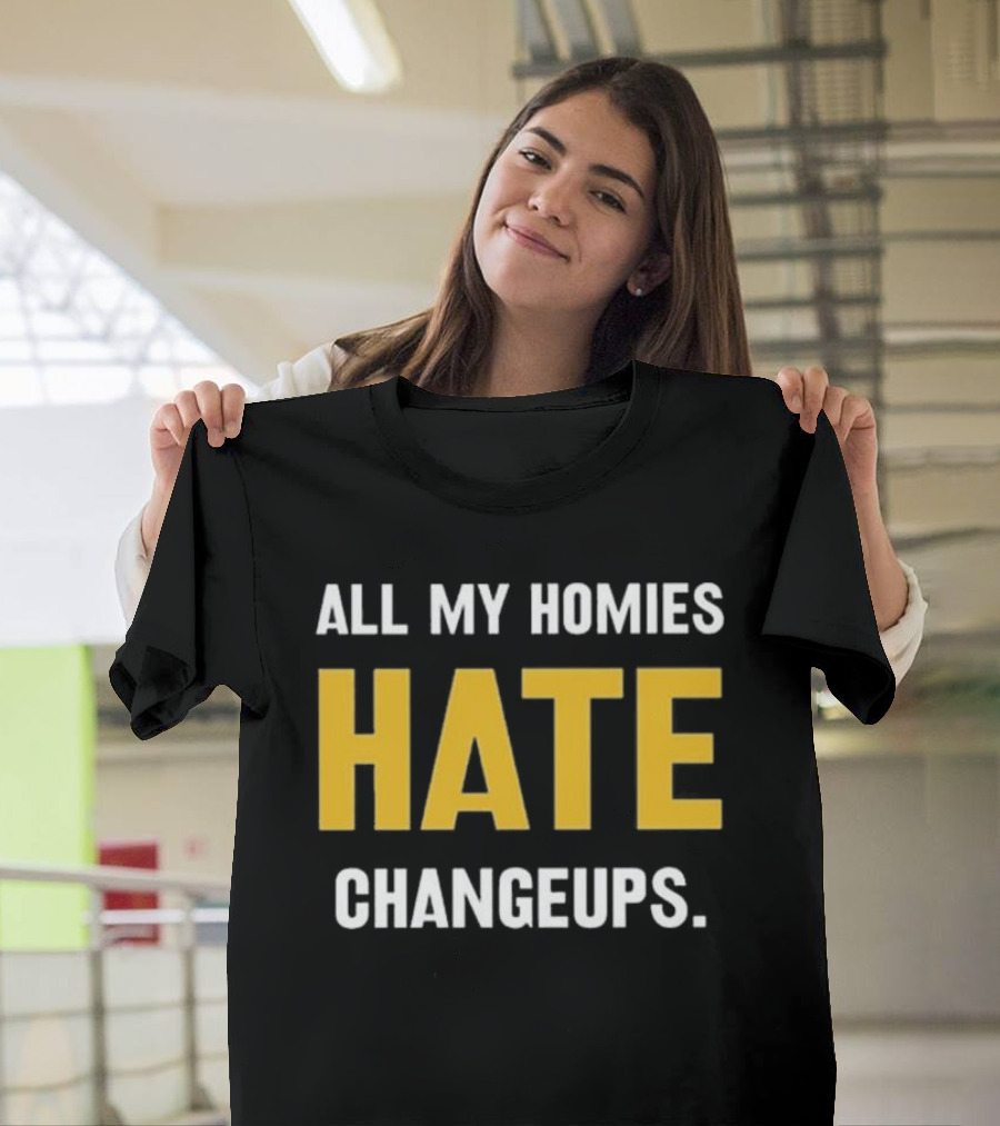 All My Homies Hate Changeups T-Shirt