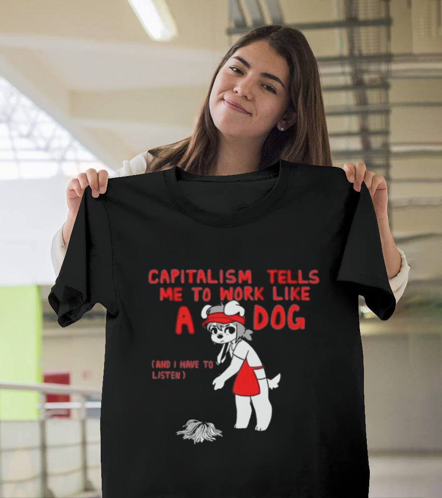 Bearsockz Capitalism Tells Me to Work Like a Dog and I Have to Listen Teddy T-Shirt