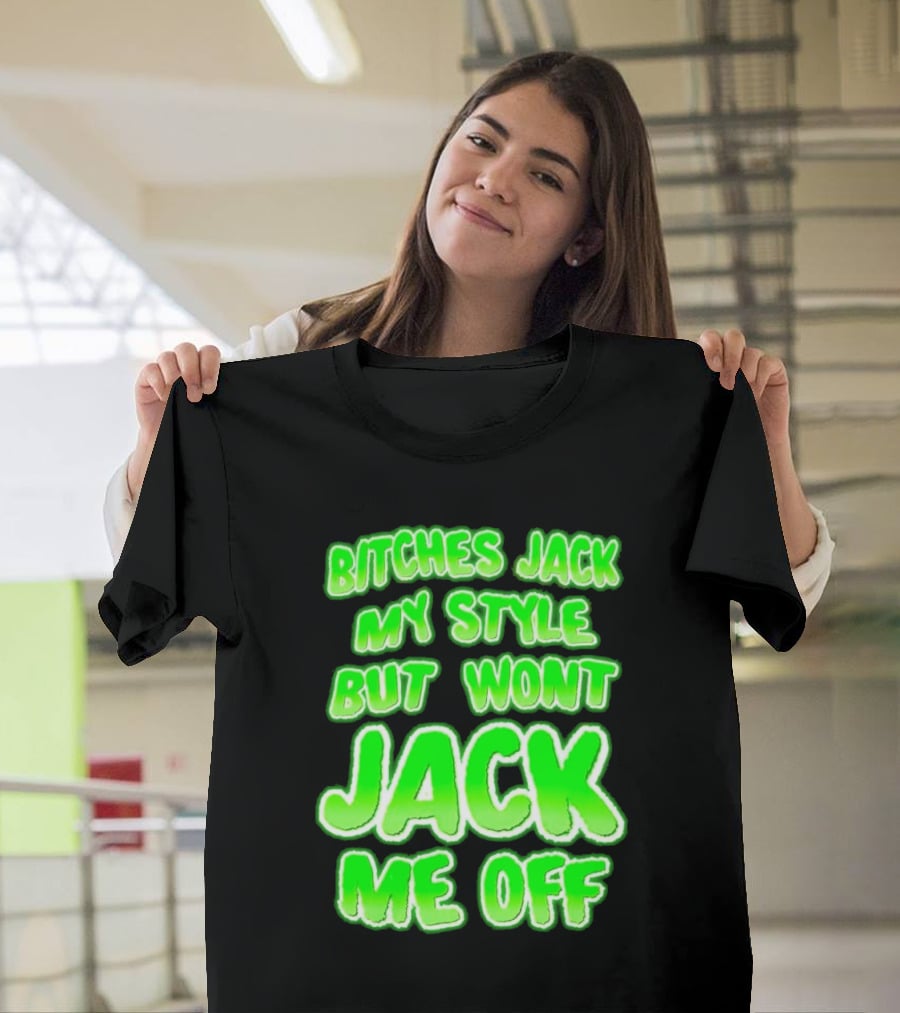 Bitches Jack My Style Won't Jack Me Off Neon Green Textual T-Shirt