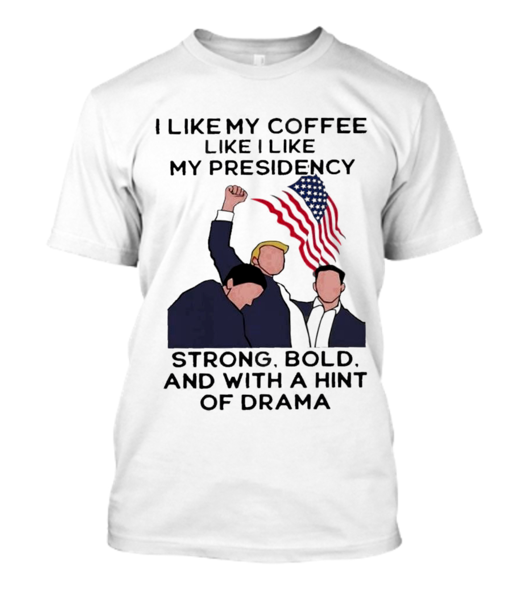 I Like My Coffee Like I Like My Presidency Strong Bold And With A Hint Of Drama T-Shirt