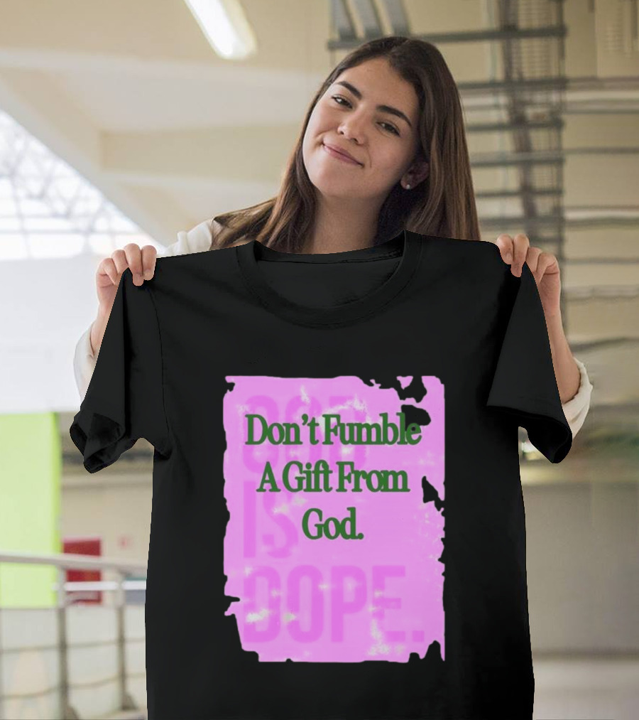 Don’t Fumble A Gift From God God Is Dope T-Shirt