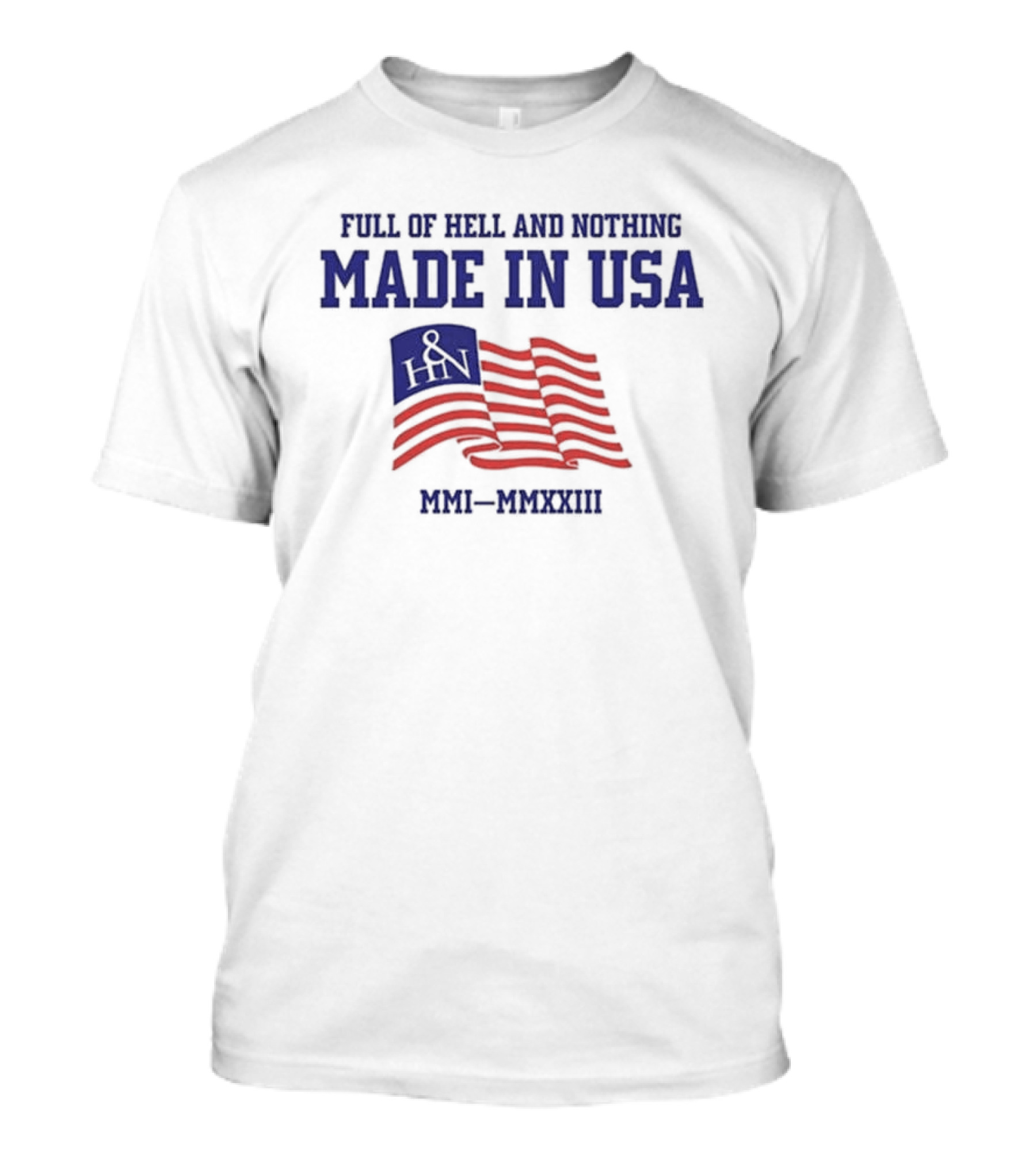 Full Of Hell And Nothing Made In USA MMI-MMXXIII Flag Design H&N T-Shirt