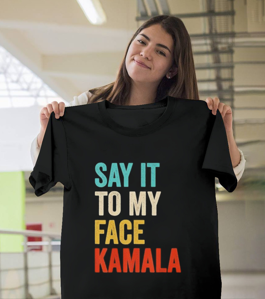 Say It To My Face Kamala Harris President 2024 Debate T-Shirt