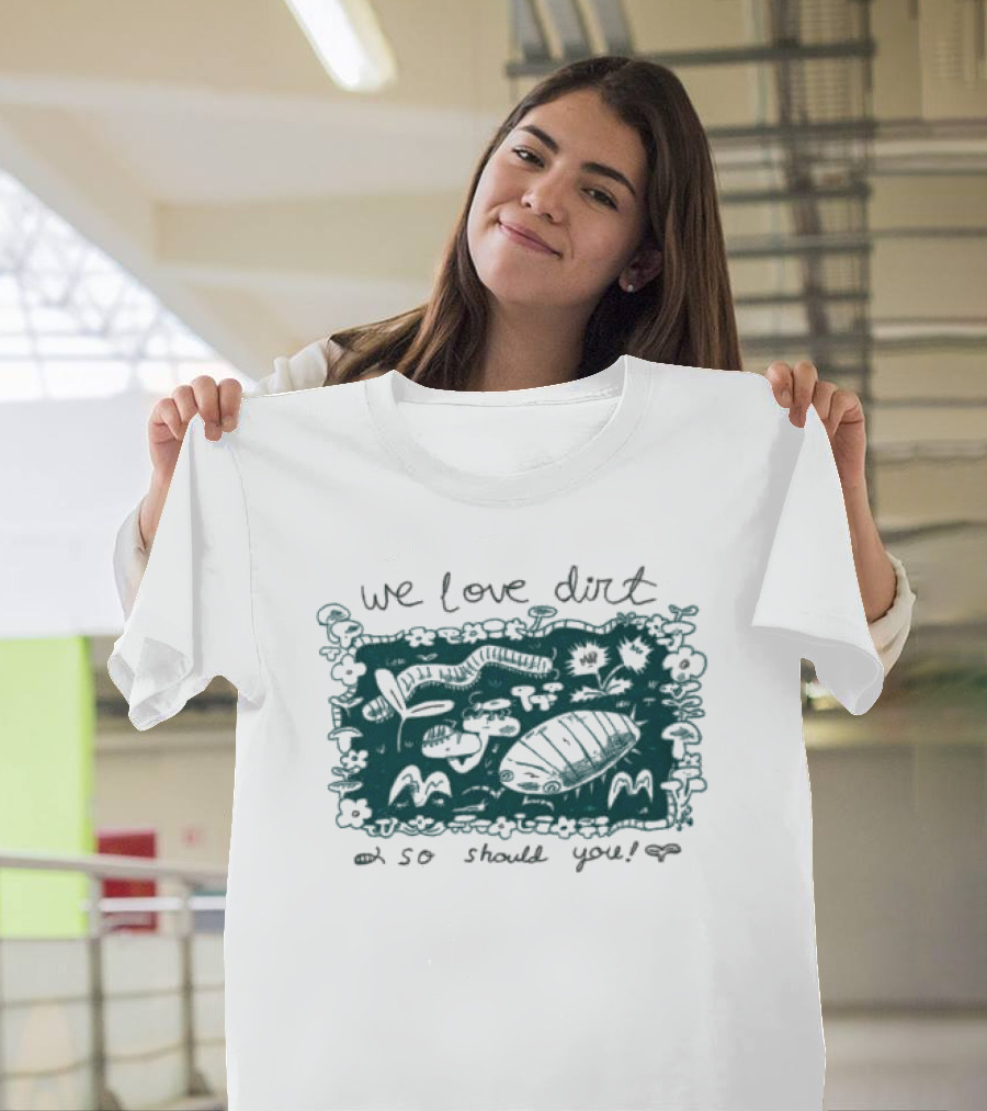 We Love Dirt Insect Painting So Should You T-Shirt