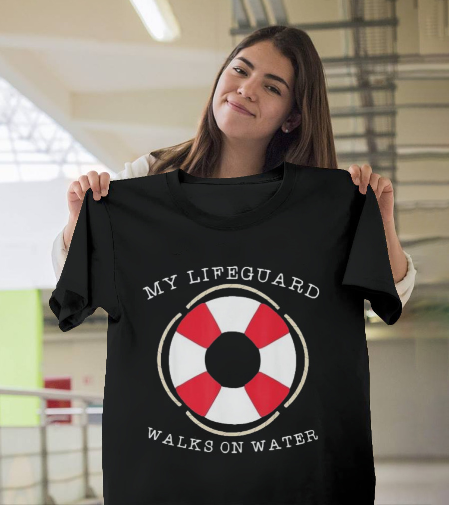 My Lifeguard Walks On Water Lifesaver T-Shirt
