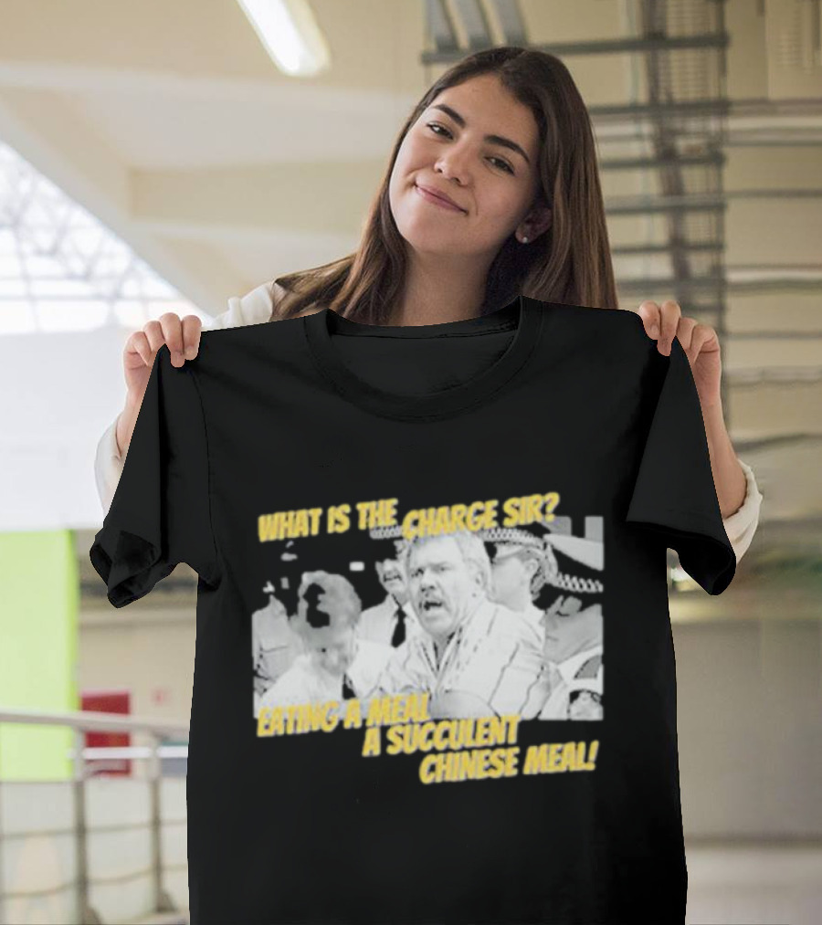 What Is the Charge Sir Eating a Meal A Succulent Chinese Meal T-Shirt