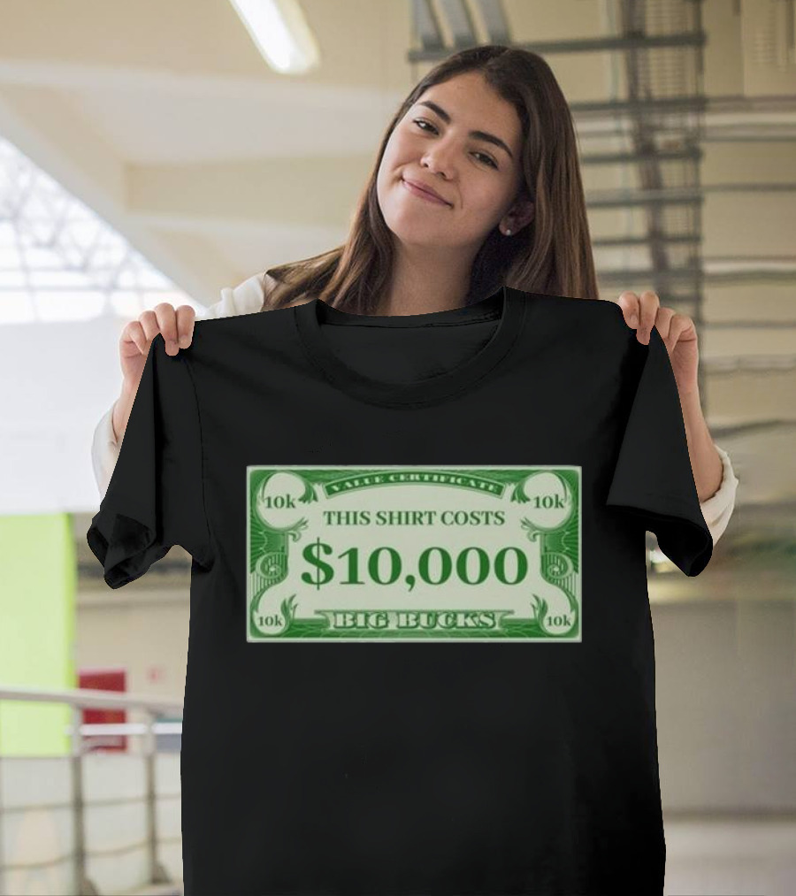 Value Certificate 10k This Shirt Costs $10,000 Big Bucks T-Shirt