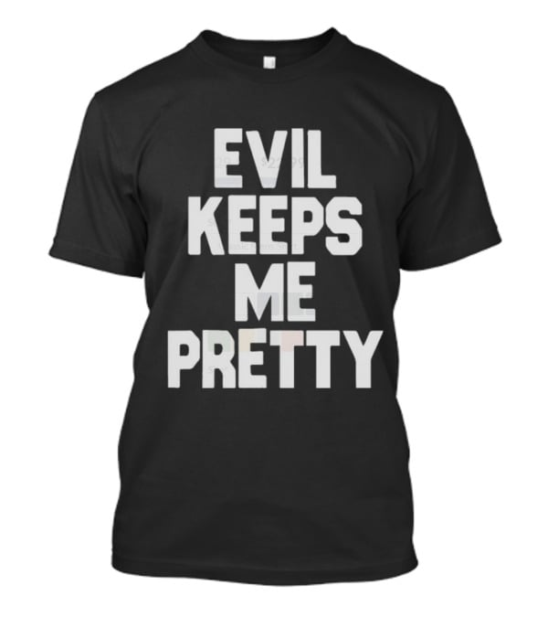 Evil Keeps Me Pretty T-Shirt