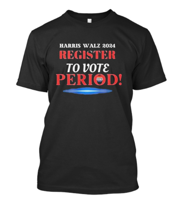 Harris Walz 2024 Register To Vote Period T-Shirt