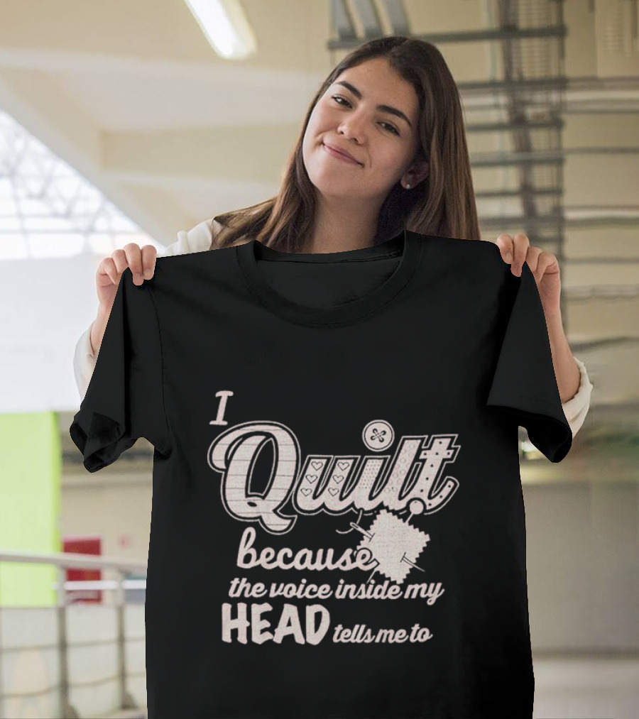 I Quilt Because the Voice Inside My Head Tells Me To Fun Sewing Patchwork T-Shirt