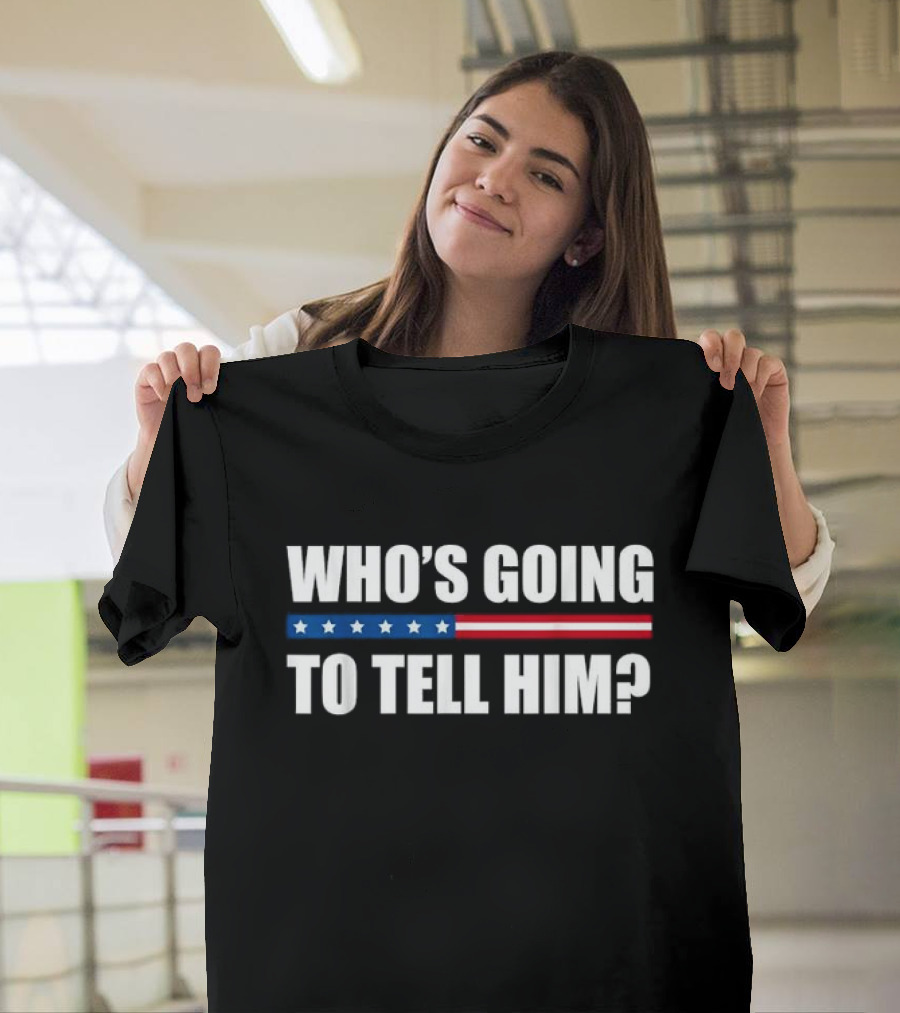 Who’s Going To Tell Him American Flag Stripe Stars T-Shirt