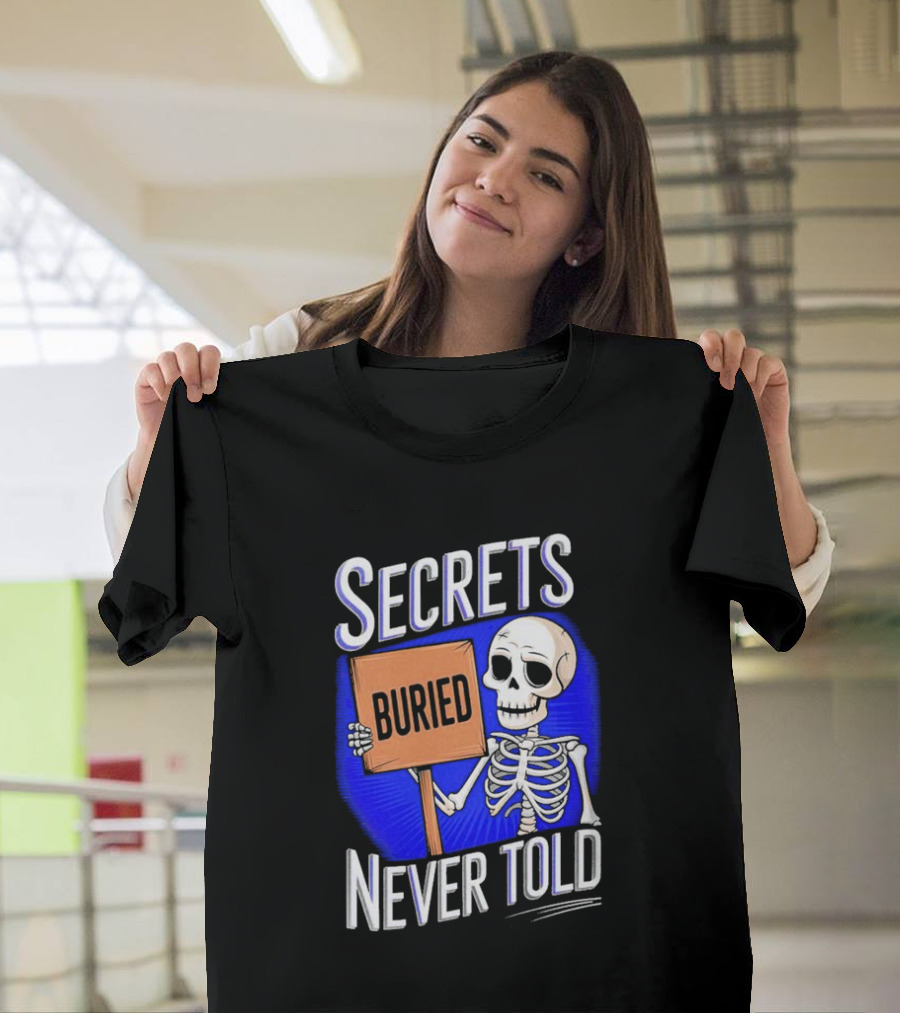 SECRETS BURIED NEVER TOLD Skeleton Holding Sign T-Shirt