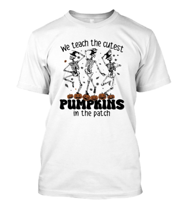 We Teach The Cutest Pumpkins In The Patch Dancing Skeletons Halloween Teacher Team T-Shirt