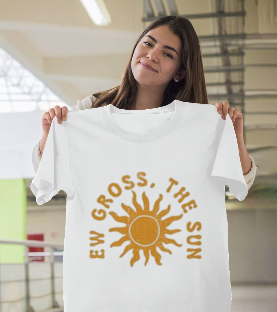 Ew Gross, The Sun Sunburst Symbol Sarcastic Humor T-Shirt