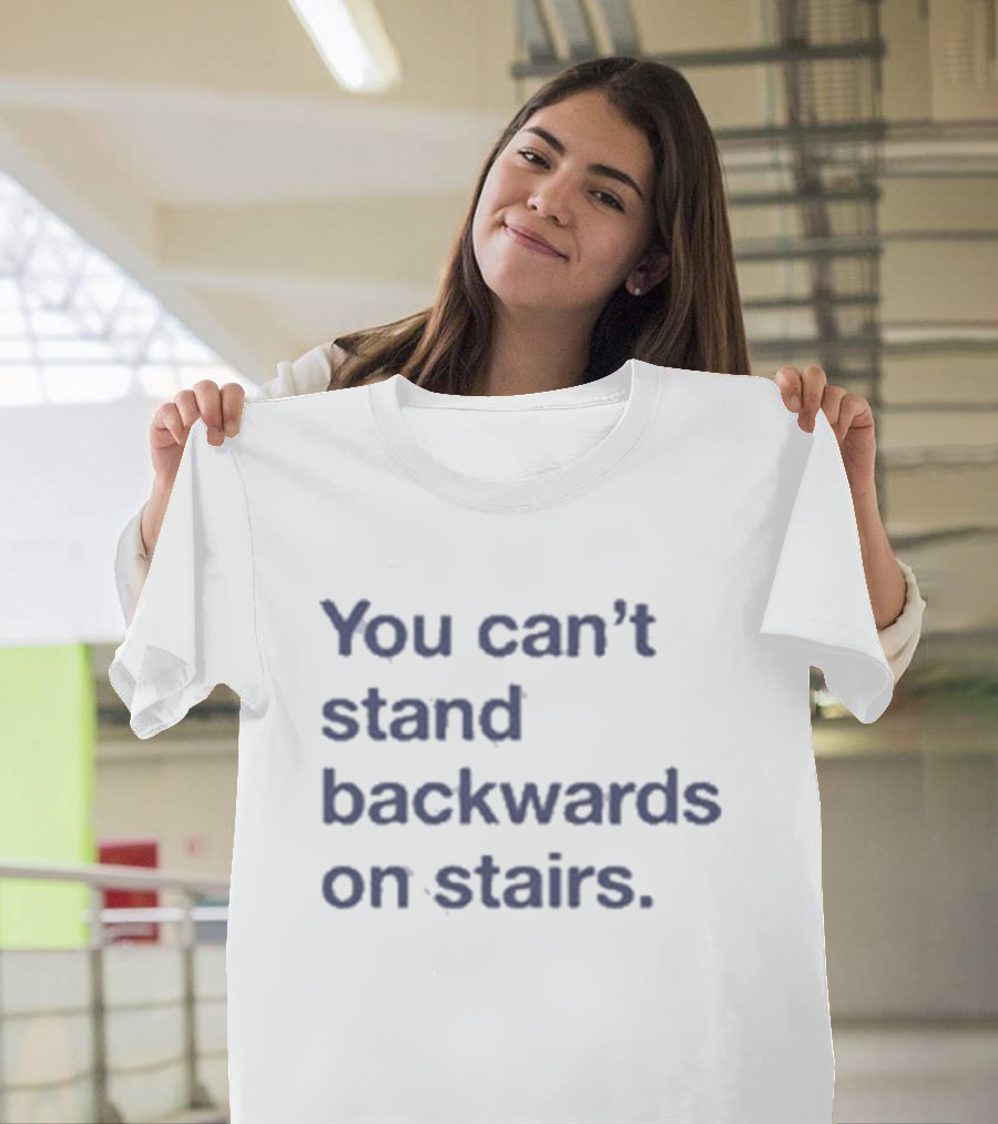 You Can’t Stand Backwards On Stairs Paradoxical T-Shirt