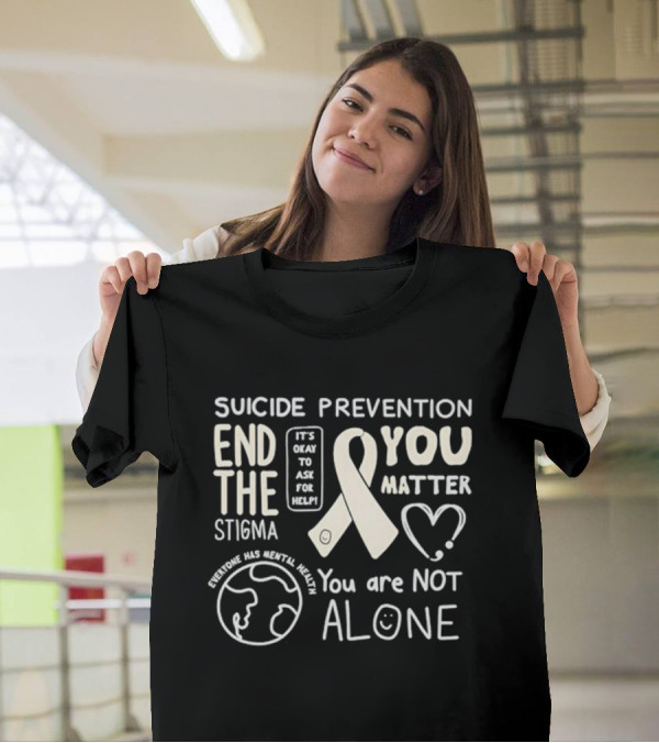Suicide Prevention End The Stigma You Matter You Are Not Alone T-Shirt