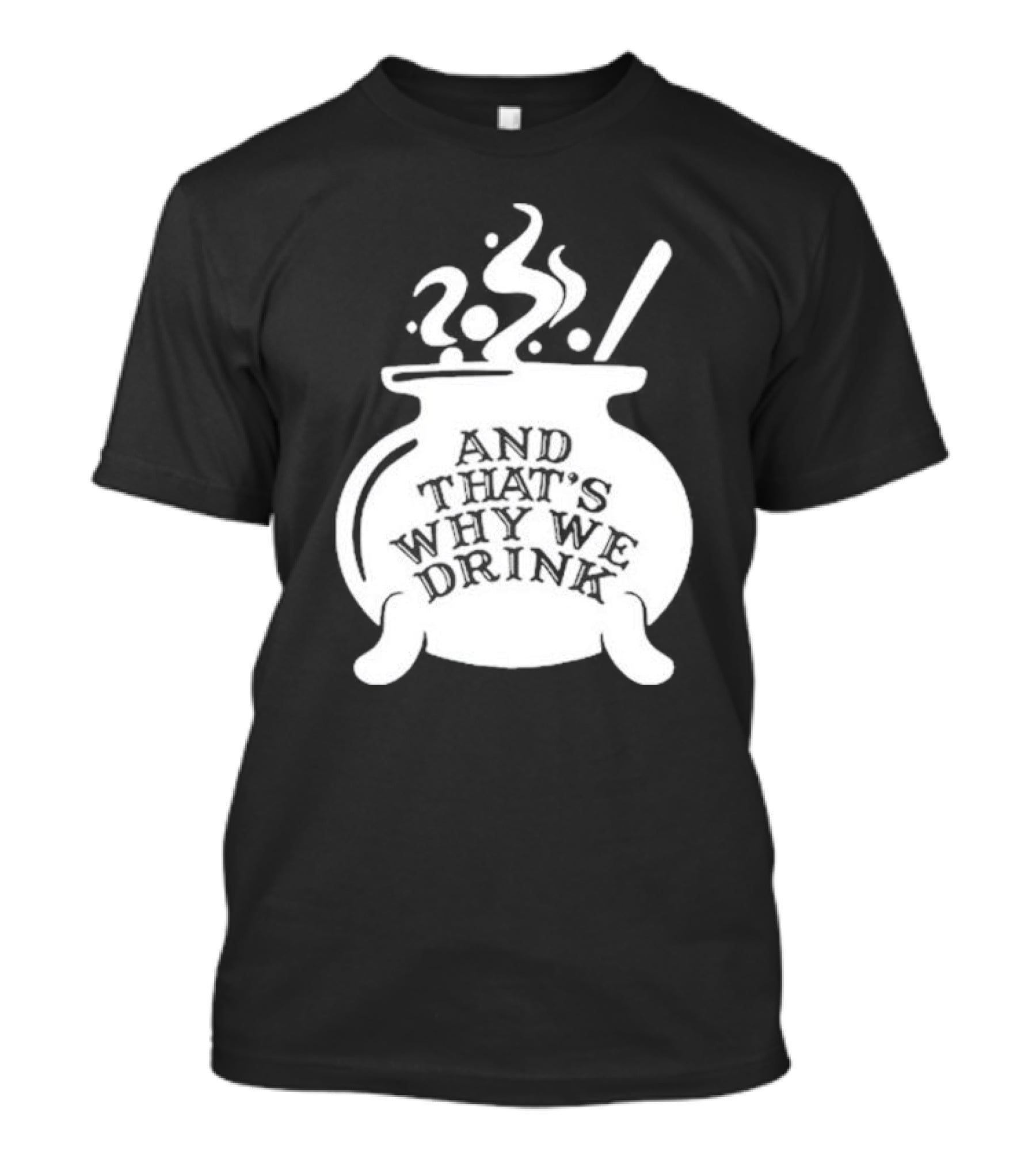 And That’s Why We Drink Witch’s Brew Cauldron Image T-Shirt
