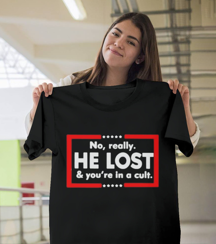 No Really He Lost and You're In A Cult T-Shirt
