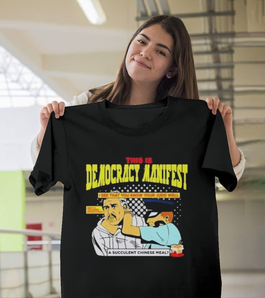 This Is Democracy Manifest I See That You Know Your Judo Well A Succulent Chinese Meal T-Shirt