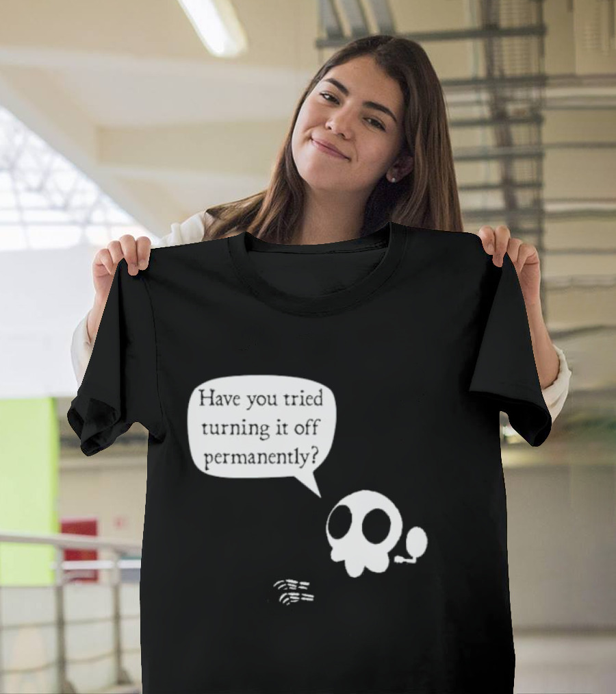 Have You Tried Turning It Off Permanently Skull Speech Bubble T-Shirt