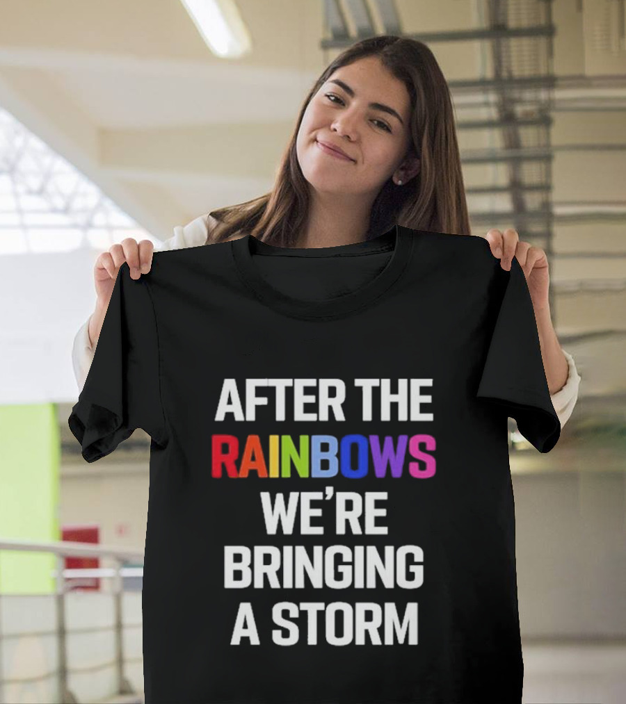 After The Rainbows We’re Bringing A Storm T-Shirt