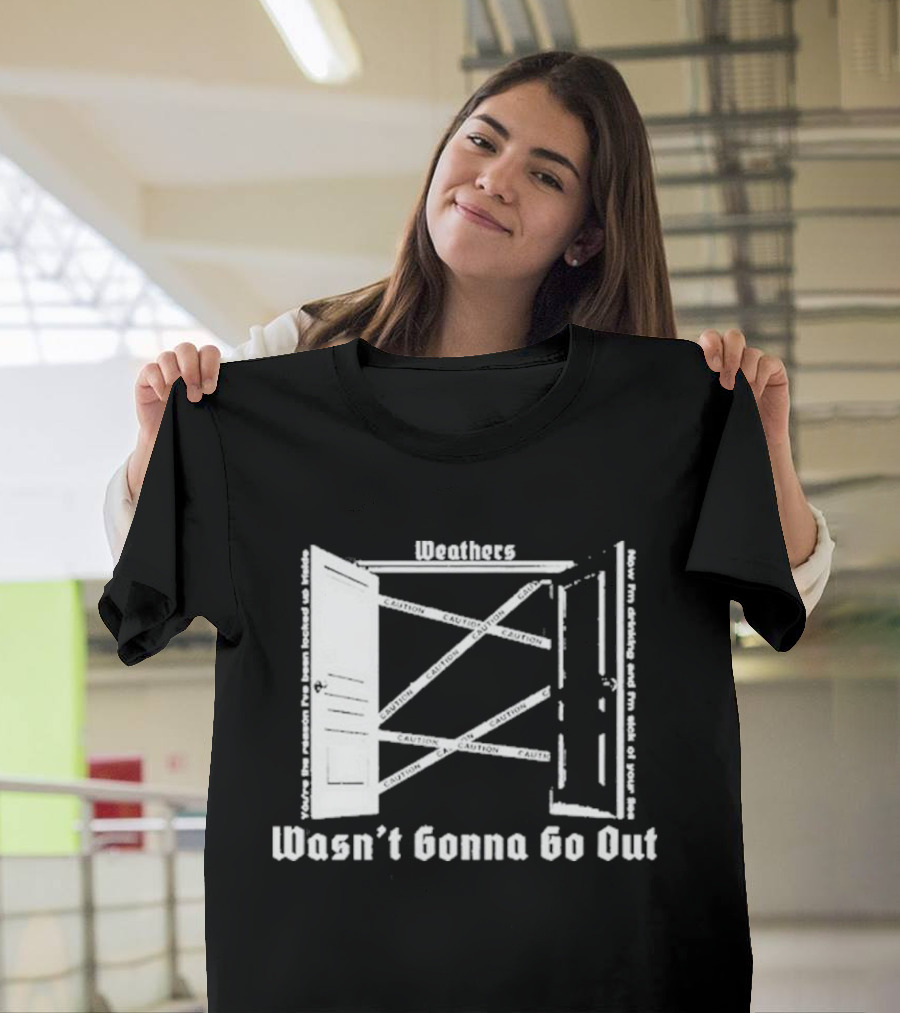 Weathers Wasn’t Gonna Go Out Caution And I'm Sick Of Your Lies T-Shirt