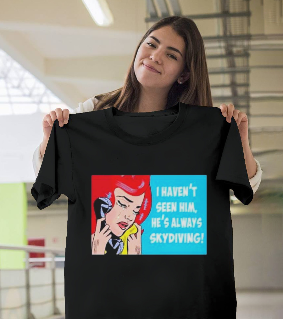 I Haven't Seen Him He's Always Skydiving Comic Pop Art Crying Woman Telephone T-Shirt