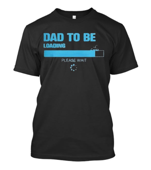 Dad To Be Loading Please Wait Funny Future Father Pregnancy Announcement T-Shirt