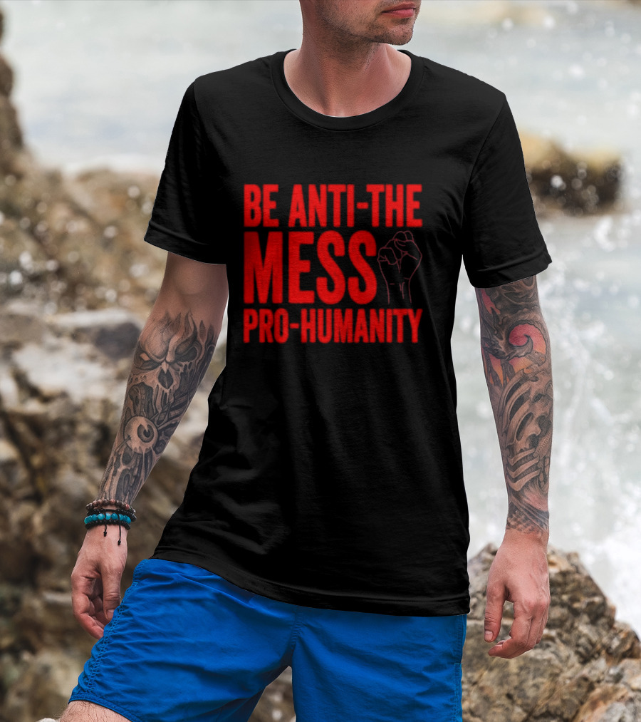 Anti-The Mess Pro-Humanity Fist Empowerment T-Shirt