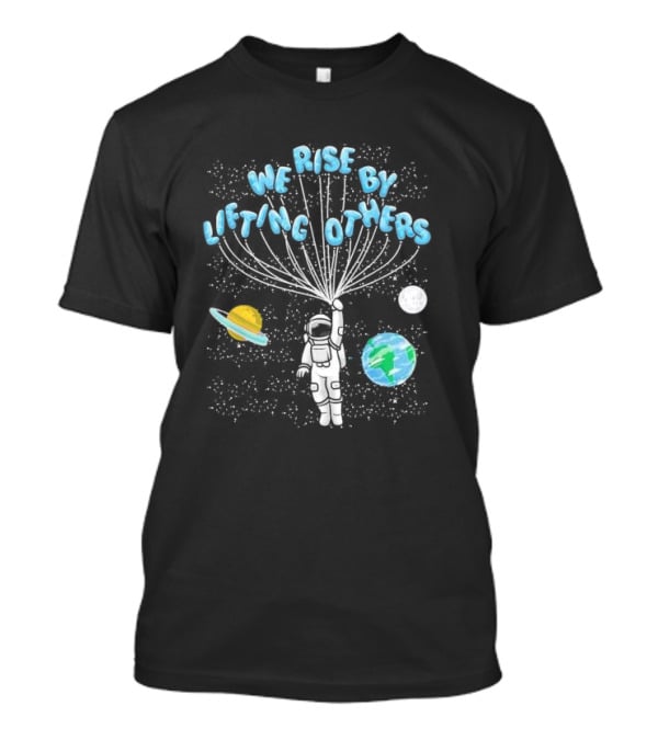 We Rise By Lifting Others Astronaut Space Planets Motivation T-Shirt