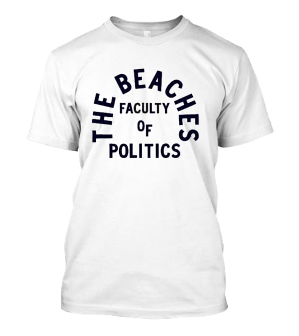 The Beachers Faculty Of Politics T-Shirt