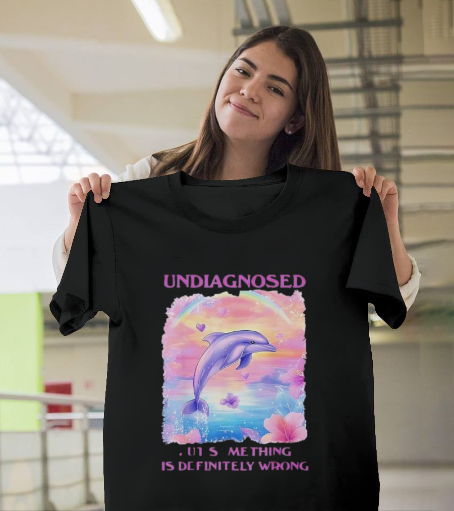 Undiagnosed Something Is Definitely Wrong Dolphin and Flowers Rainbow Hearts T-Shirt