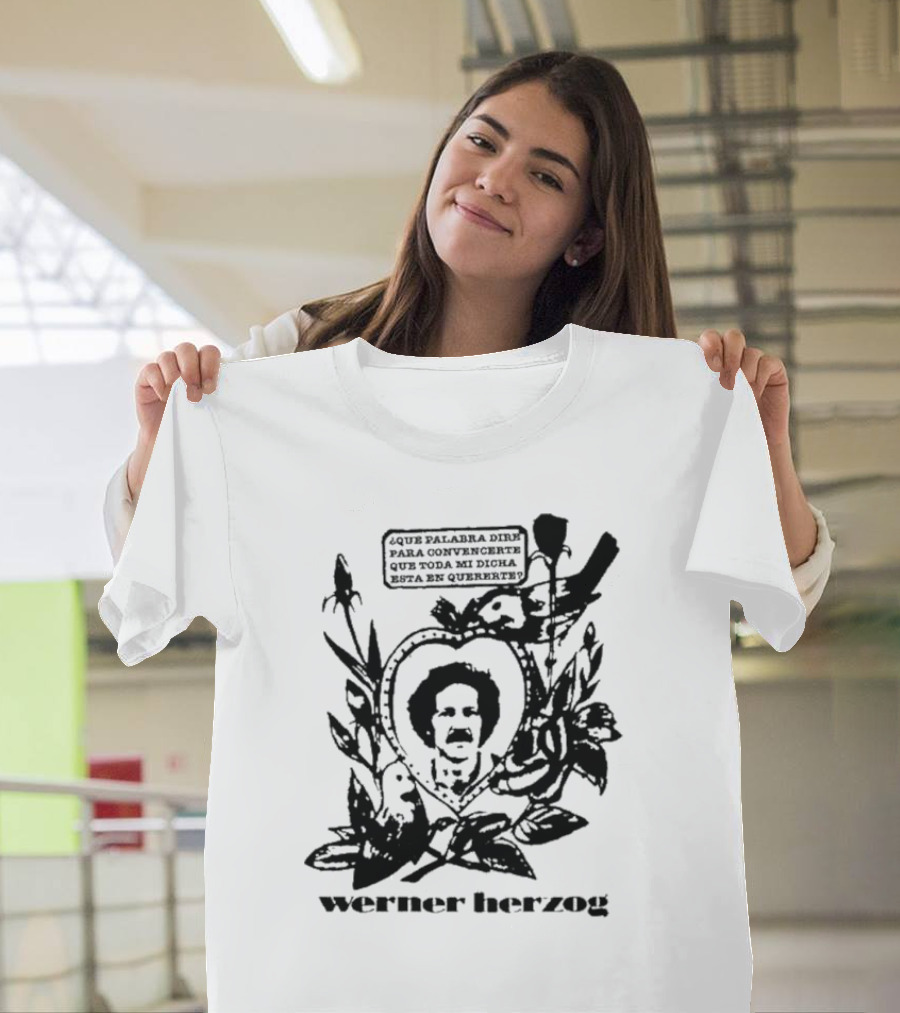 Werner Herzog Qué Palabra Diré Para Convencerte Que Toda Mi Dicha Está En Quererte T-Shirt