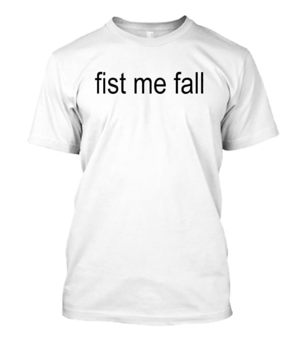 Fist Me Fall T-Shirt