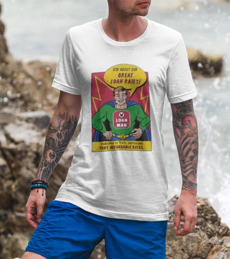Ask About Our Great Loan Rates Loan Man Superhero Dedicated To Truth Justice And Very Affordable Rates T-Shirt
