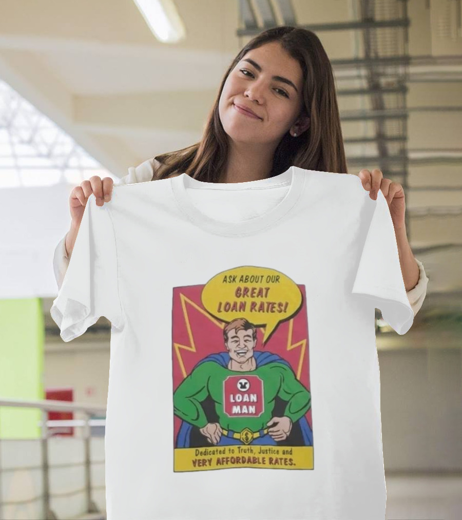 Ask About Our Great Loan Rates Loan Man Superhero Dedicated To Truth Justice And Very Affordable Rates T-Shirt