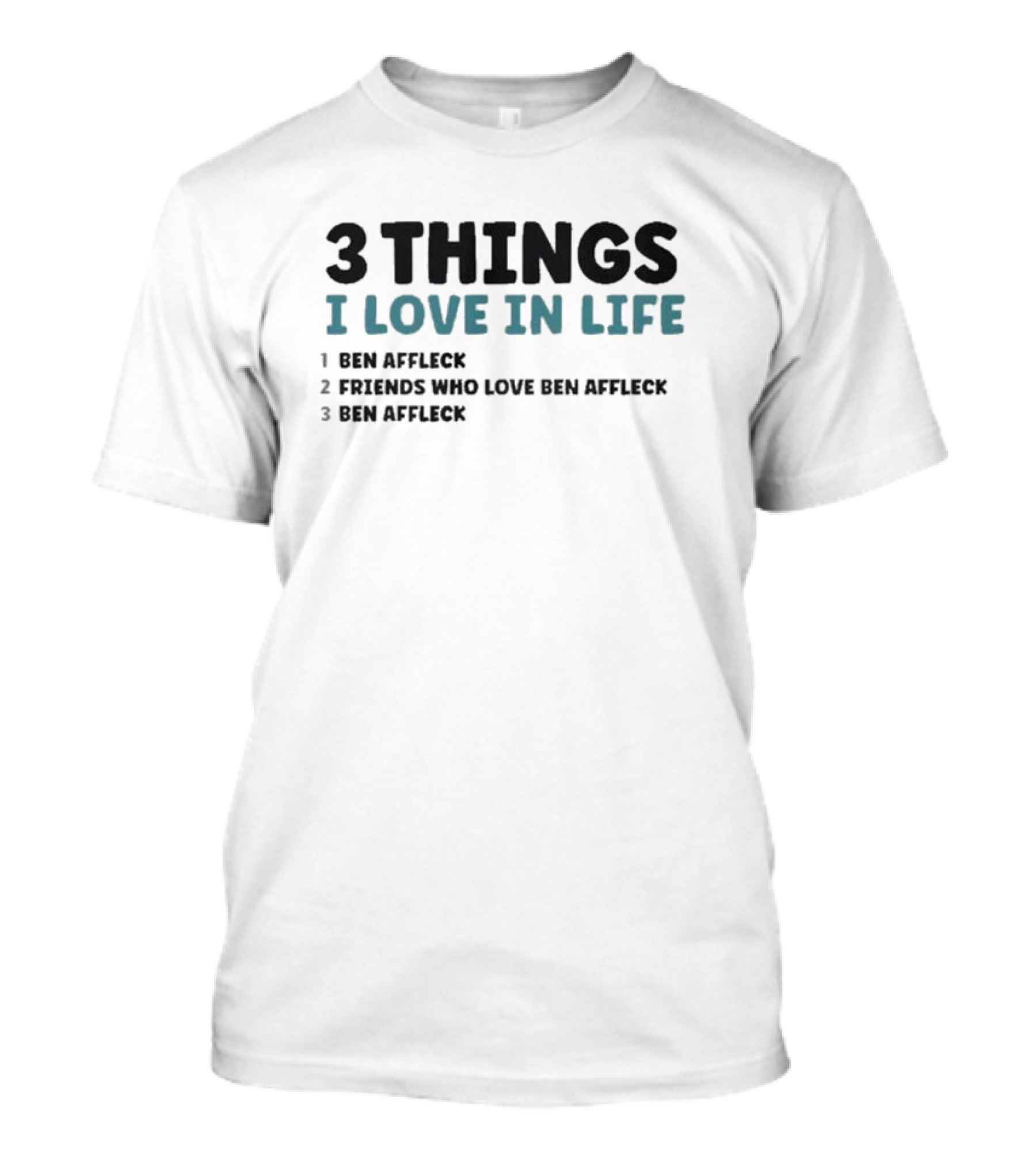 3 Things I Love In Life: Ben Affleck, Friends Who Love Ben Affleck, Ben Affleck T-Shirt