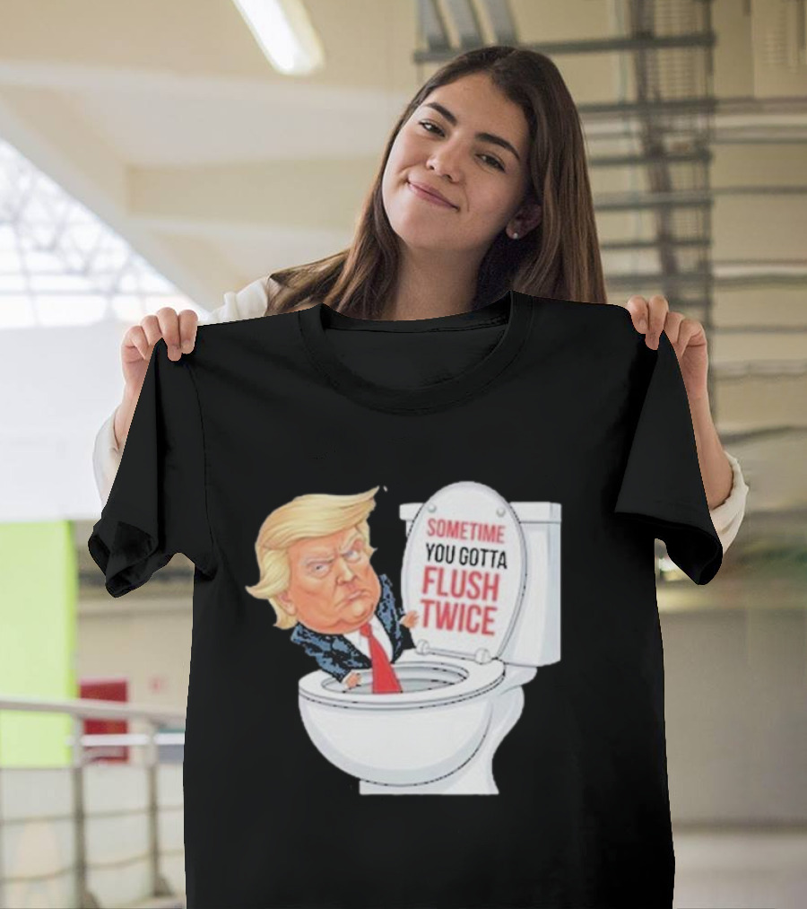 Sometime You Gotta Flush Twice Funny Anti Trump Toilet T-Shirt