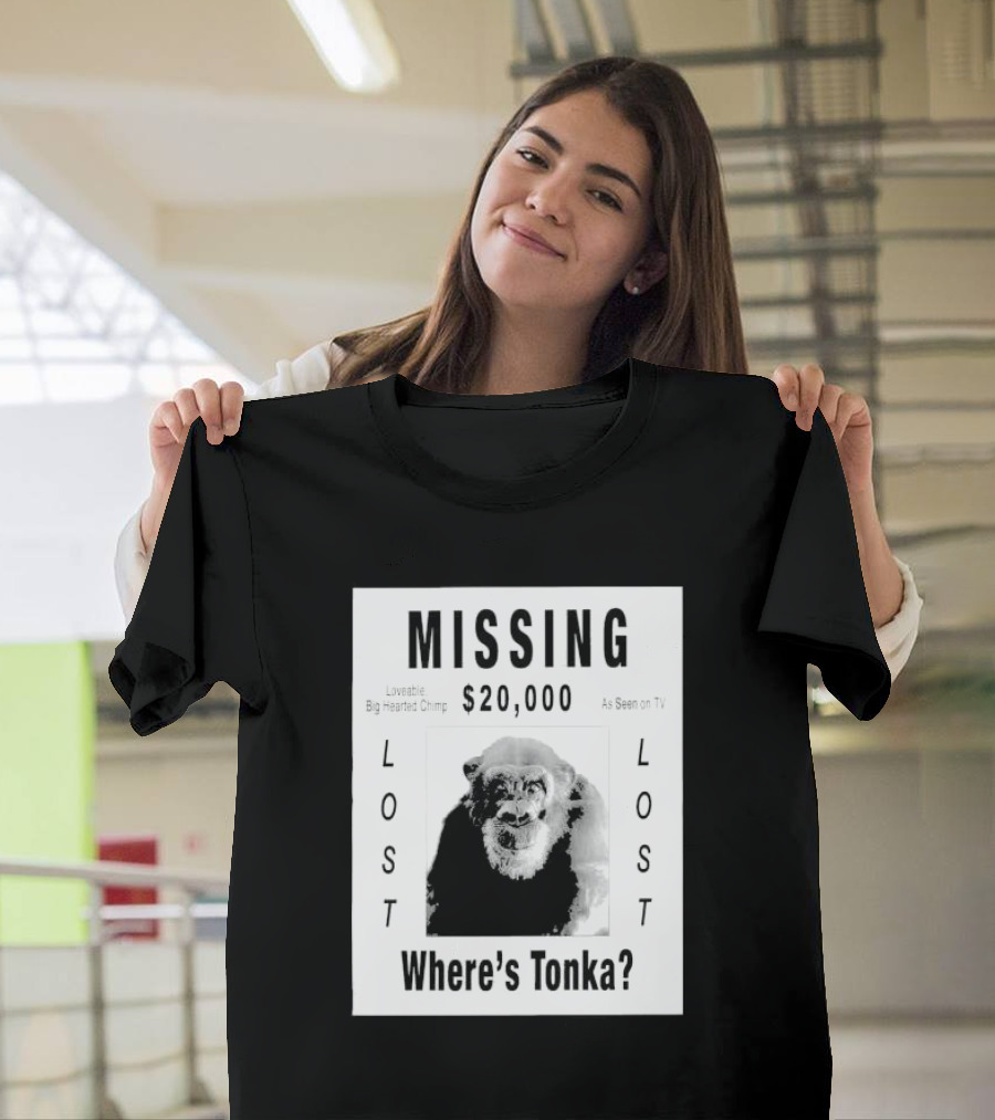 Missing $20,000 Loveable Big Hearted Chimp As Seen On TV Where's Tonka Lost Lost T-Shirt