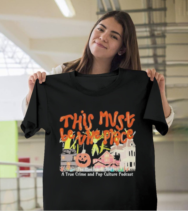 This Must Be The Place The Housewife Did It A True Crime And Pop Culture Podcast Halloween Haunted Houses Jack-o'-Lantern T-Shirt