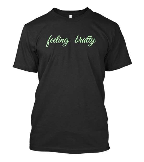 Feeling Bratty Fun Expressive Text T-Shirt