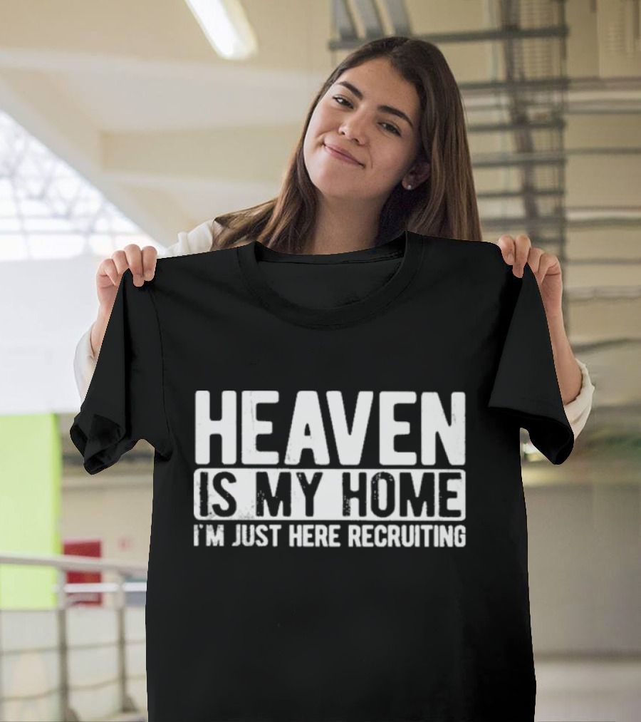 Heaven Is My Home I'm Just Here Recruiting Christian Religious Jesus T-Shirt