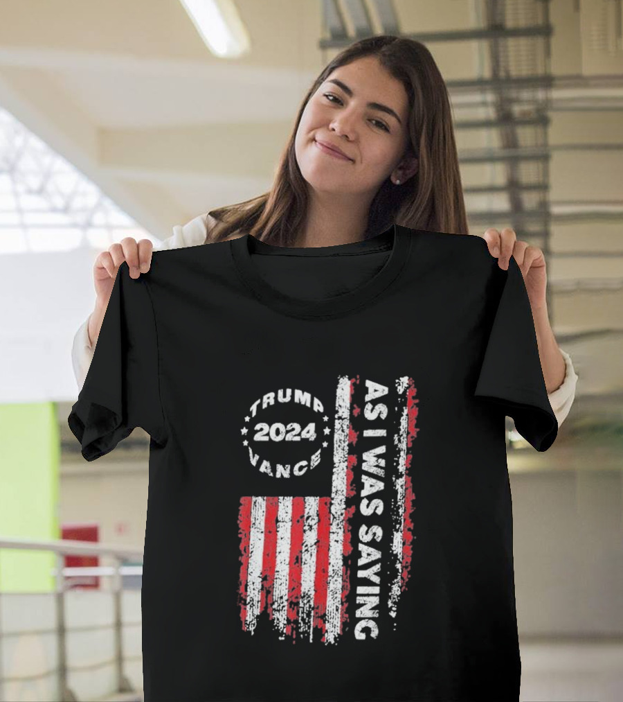 Trump 2024 Vance As I Was Saying US Flag T-Shirt