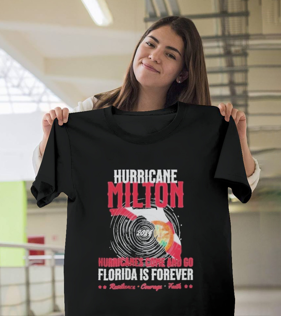Hurricane Milton 2024 Hurricanes Come and Go Florida Is Forever Resilience Courage Faith T-Shirt