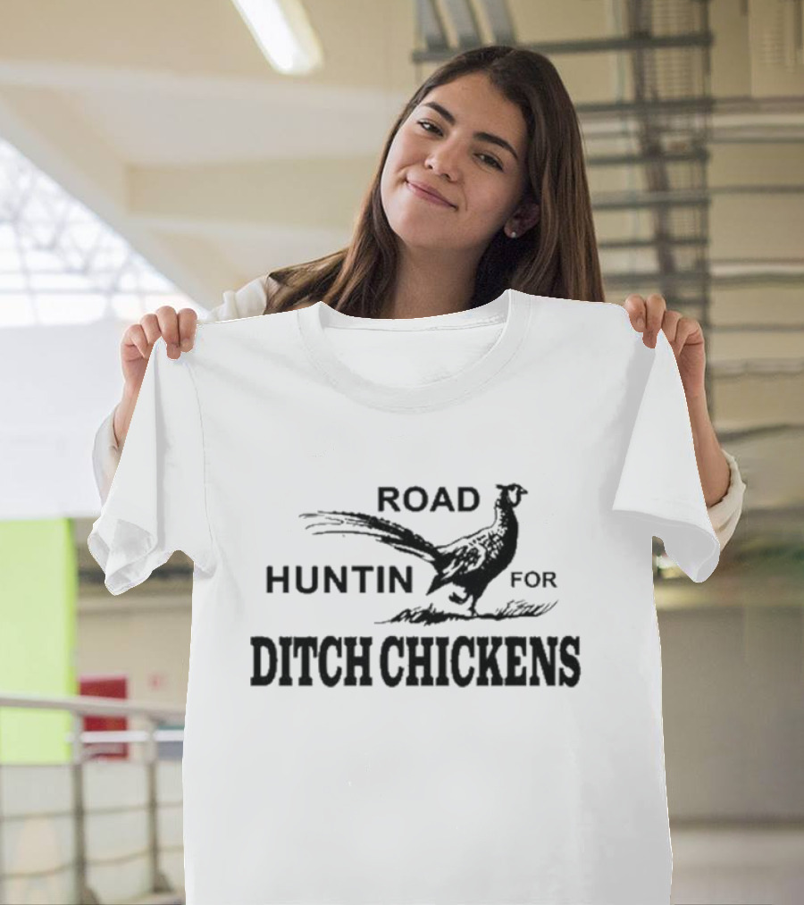 Road Huntin For Ditch Chickens T-Shirt